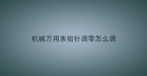 机械万用表指针调零怎么调