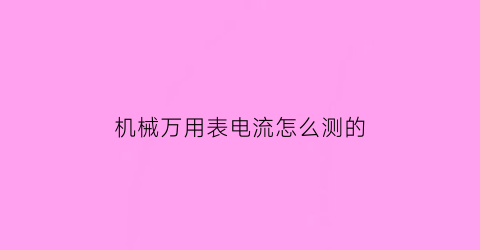 机械万用表电流怎么测的