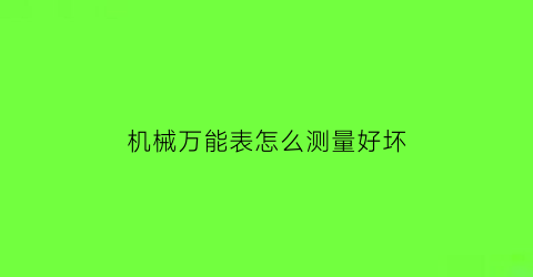 机械万能表怎么测量好坏