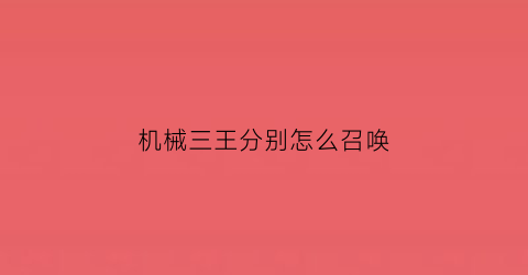 “机械三王分别怎么召唤(机械三王在哪合成)