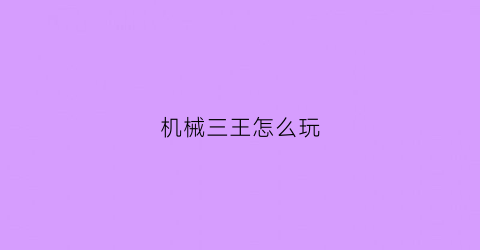 “机械三王怎么玩(机械三王打完后)