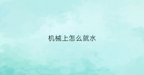 机械上怎么就水(什么是机械水表)