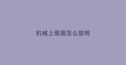 机械上扇面怎么旋转