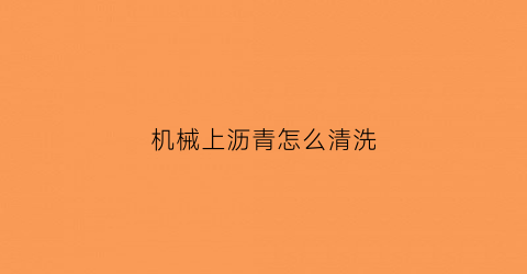 机械上沥青怎么清洗