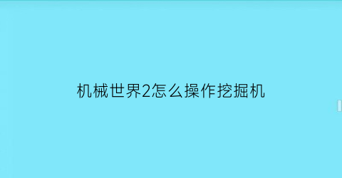 机械世界2怎么操作挖掘机