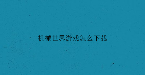 机械世界游戏怎么下载