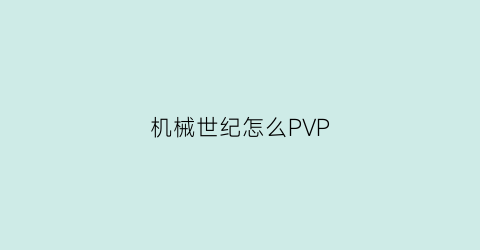 “机械世纪怎么PVP(机械纪元世界观)