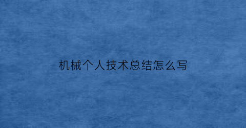 机械个人技术总结怎么写