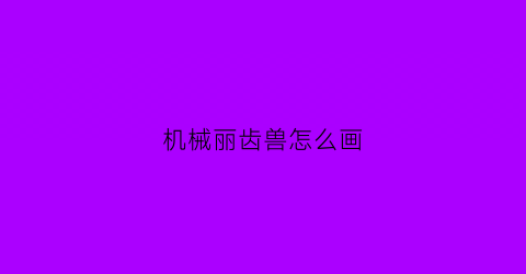 机械丽齿兽怎么画