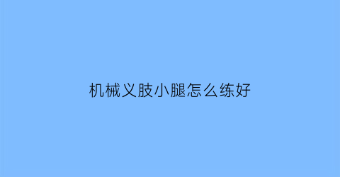 机械义肢小腿怎么练好