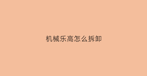 机械乐高怎么拆卸