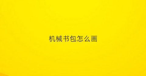 “机械书包怎么画(机械书包怎么画图片)