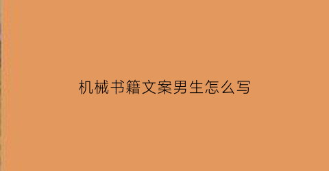 “机械书籍文案男生怎么写(机械书籍文案男生怎么写啊)