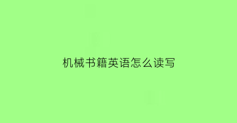 “机械书籍英语怎么读写(机械英语翻译)