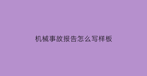 “机械事故报告怎么写样板(机械事故报告怎么写样板图片)