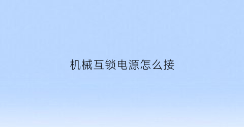 机械互锁电源怎么接(机械互锁电源怎么接线图解)