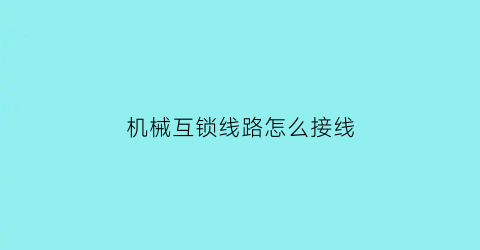 “机械互锁线路怎么接线(机械互锁电路)