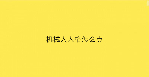 “机械人人格怎么点(机械与人格怎么等待车修好)