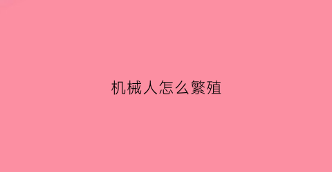 机械人怎么繁殖