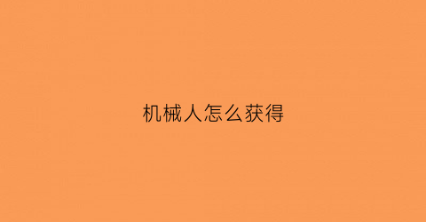 机械人怎么获得