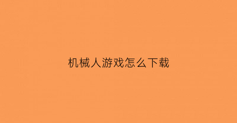 机械人游戏怎么下载