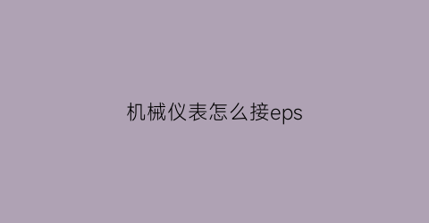 “机械仪表怎么接eps(仪表接线图纸怎么看)