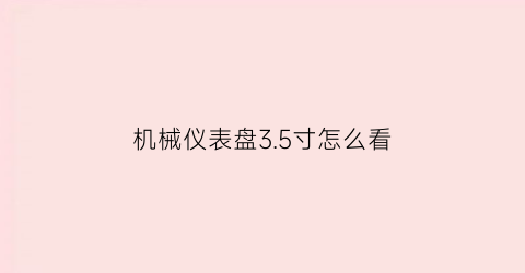 机械仪表盘35寸怎么看(仪表盘型号怎么看)