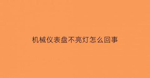 “机械仪表盘不亮灯怎么回事(仪表盘机器灯亮怎么回事)