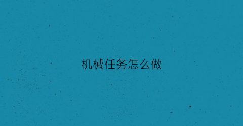 “机械任务怎么做(电视剧机械任务)