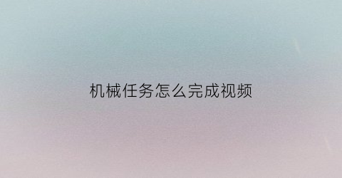 机械任务怎么完成视频