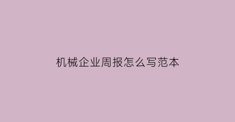 “机械企业周报怎么写范本(机械企业周报怎么写范本)