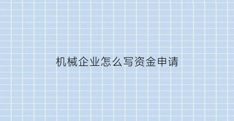 “机械企业怎么写资金申请(机械设备购置申请)