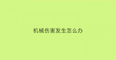 “机械伤害发生怎么办(机械伤害四种表现方式)