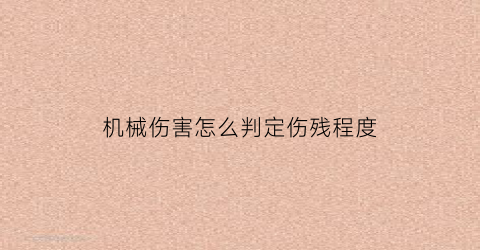 “机械伤害怎么判定伤残程度(机械伤害四种表现方式)