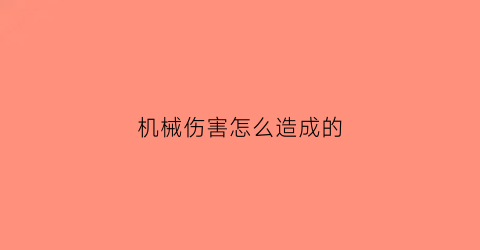 “机械伤害怎么造成的(机械伤害后果)