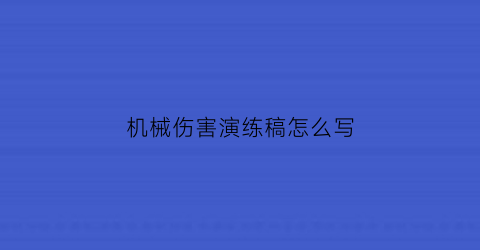 “机械伤害演练稿怎么写(机械伤害演练过程怎么写)