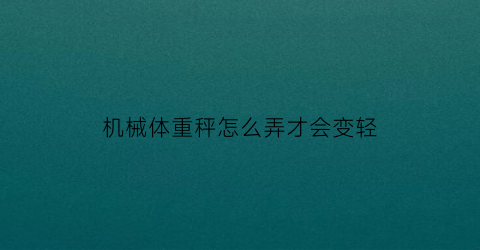 机械体重秤怎么弄才会变轻