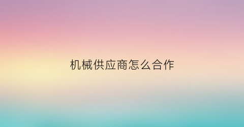 机械供应商怎么合作