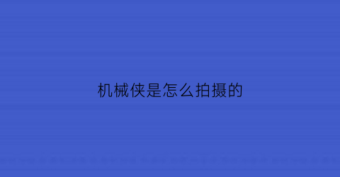 机械侠是怎么拍摄的