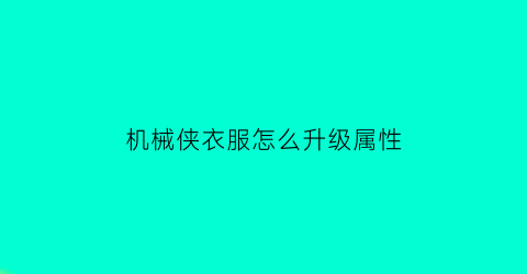 机械侠衣服怎么升级属性(机械侠的拼音)