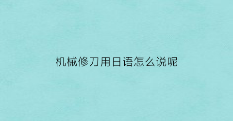 机械修刀用日语怎么说呢