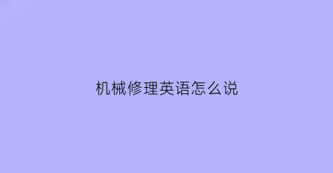 机械修理英语怎么说(机械维修英文怎么拼)