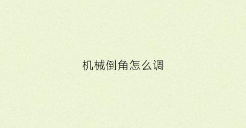 “机械倒角怎么调(倒角机怎么调倒角大小)