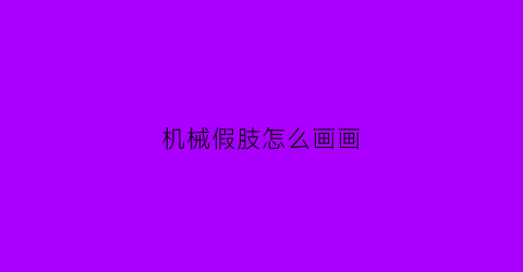 机械假肢怎么画画(机械假肢的原理)