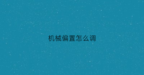 “机械偏置怎么调(机械偏置是什么意思)