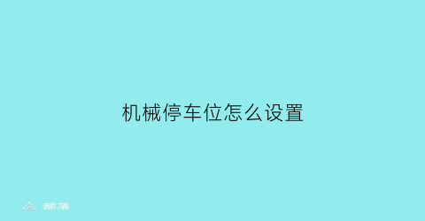 “机械停车位怎么设置(机械停车位怎么操作)