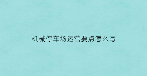 “机械停车场运营要点怎么写(机械化停车场)