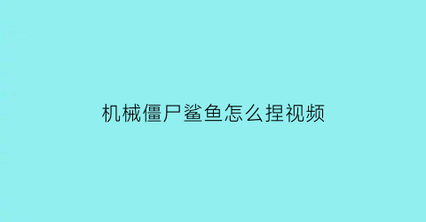 机械僵尸鲨鱼怎么捏视频