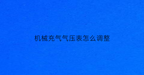 机械充气气压表怎么调整