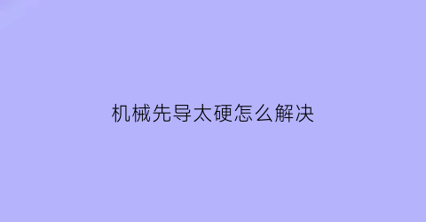 机械先导太硬怎么解决(机械先驱技巧)